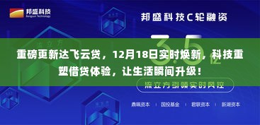 达飞云贷重磅更新，科技重塑借贷体验，12月18日实时焕新，助力生活瞬间升级！