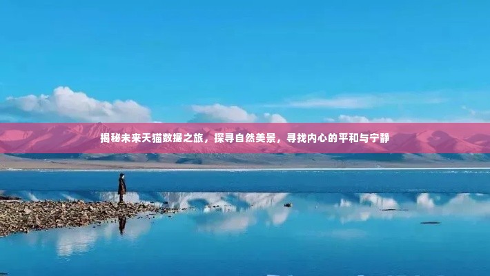 揭秘未来天猫数据之旅，探寻自然美景，寻觅内心宁静之道