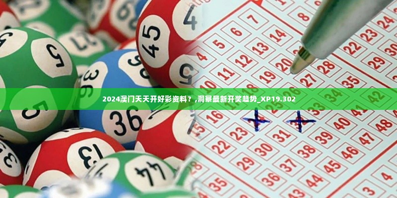 2024澳门天天开好彩资料？,洞察最新开奖趋势_XP19.302