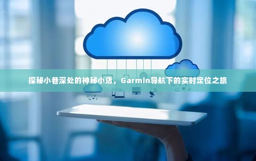 探秘小巷深处的神秘小店，Garmin导航下的实时定位之旅揭秘