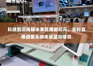 科技揭秘未来直播新纪元，实时直播摄像头技术展望与体验分享