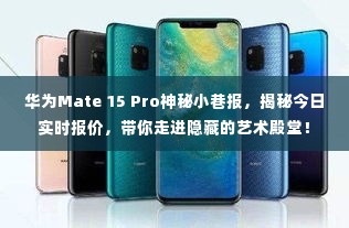 华为Mate 15 Pro深度探索，实时报价揭秘与艺术殿堂的隐秘小巷