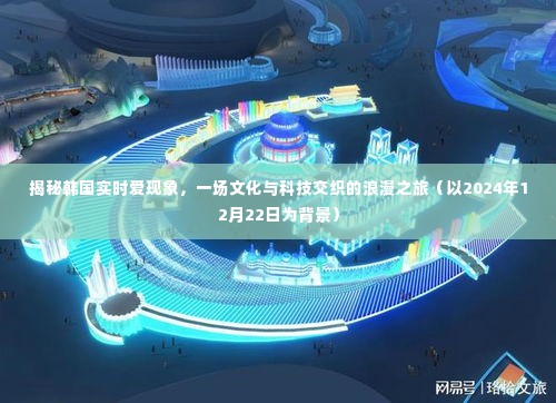 揭秘韩国实时爱现象，文化与科技交织的浪漫之旅（背景，2024年12月22日）