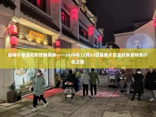 探秘小巷深处独特风味，皇家大战实时更新特色小吃之旅的独家揭秘（2024年12月22日）