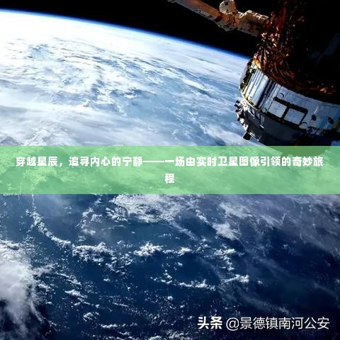 实时卫星图像引领的奇妙旅程，穿越星辰追寻内心宁静的征途