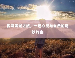 探寻美景之旅，心灵与自然的浪漫邂逅