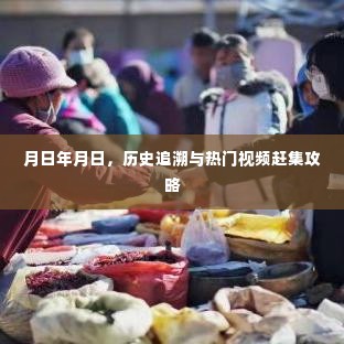 月日年月日，历史追溯与热门视频赶集攻略全解析