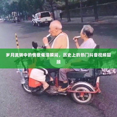 岁月情歌与抖音热视频，催泪瞬间与流行回顾