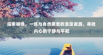 秘境探索，与自然美景的浪漫之旅，寻找内心宁静与平和的旅程