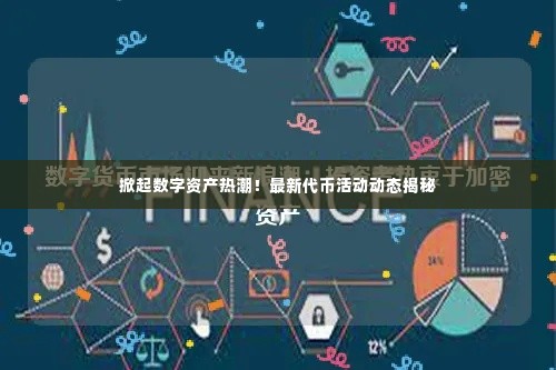 掀起数字资产热潮！最新代币活动动态揭秘