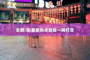 合肥罍街最新热点新闻一网打尽