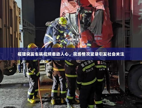 福建突发车祸视频牵动人心，现场情况紧急引发社会关注