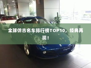 全球仿古名车排行榜TOP10，经典再现！