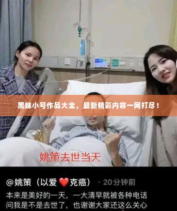 黑妹小号作品大全，最新精彩内容一网打尽！