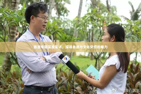 旅游专题深度采访，探寻自然与文化交织的魅力
