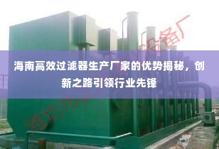 海南高效过滤器生产厂家的优势揭秘，创新之路引领行业先锋
