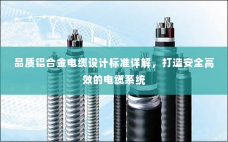 品质铝合金电缆设计标准详解，打造安全高效的电缆系统