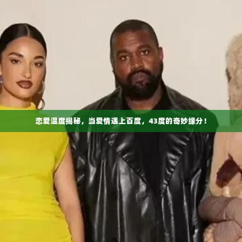 恋爱温度揭秘，当爱情遇上百度，43度的奇妙缘分！