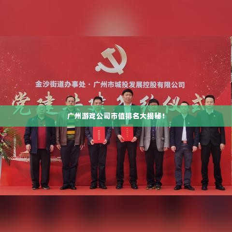 广州游戏公司市值排名大揭秘！