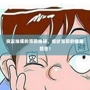 突发抽搐的原因揭秘，症状背后的健康隐患！