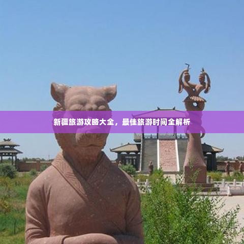 新疆旅游攻略大全，最佳旅游时间全解析