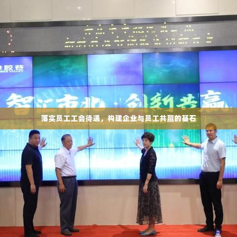 落实员工工会待遇，构建企业与员工共赢的基石