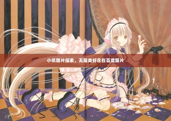 小叽图片探索，无限美好尽在百度图片