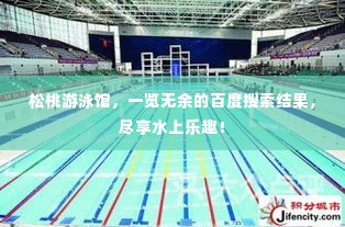 松桃游泳馆，一览无余的百度搜索结果，尽享水上乐趣！