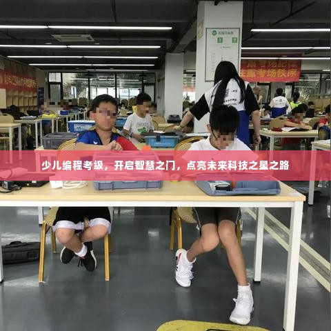 少儿编程考级，开启智慧之门，点亮未来科技之星之路