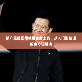 破产重组视频教程全新上线，从入门到精通的全方位解读