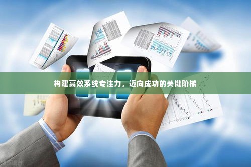 构建高效系统专注力，迈向成功的关键阶梯