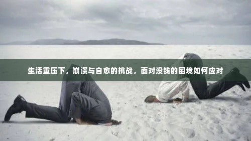 生活重压下，崩溃与自愈的挑战，面对没钱的困境如何应对