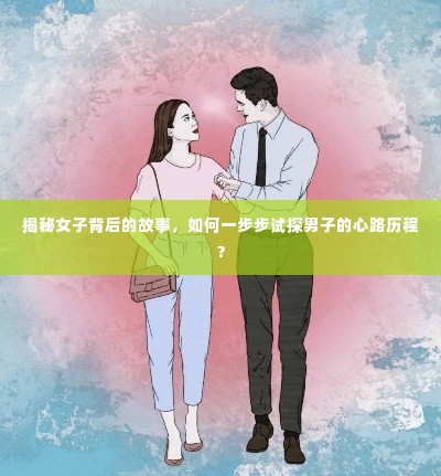 揭秘女子背后的故事，如何一步步试探男子的心路历程？