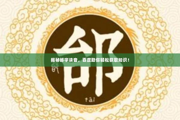 揭秘邰字读音，百度助你轻松获取知识！