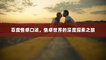 百度情感口述，情感世界的深度探索之旅