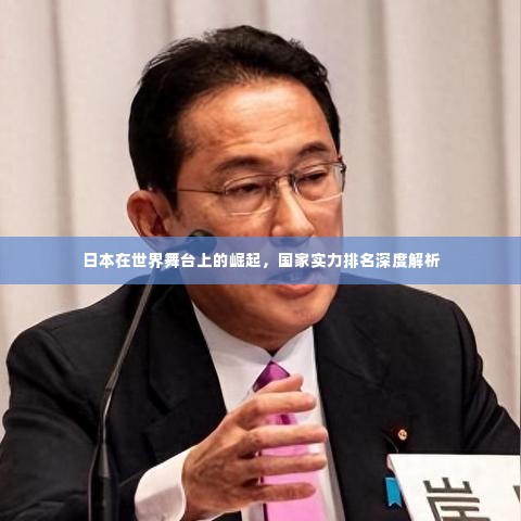 日本在世界舞台上的崛起，国家实力排名深度解析