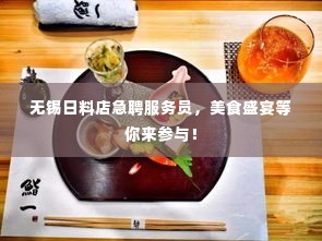 无锡日料店急聘服务员，美食盛宴等你来参与！