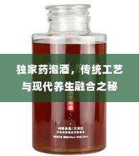 独家药泡酒，传统工艺与现代养生融合之秘