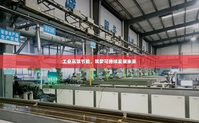 工业高效节能，筑梦可持续发展未来