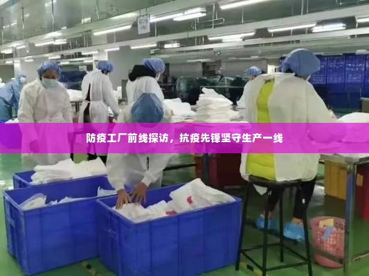 防疫工厂前线探访，抗疫先锋坚守生产一线