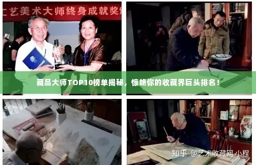 藏品大师TOP10榜单揭秘，惊艳你的收藏界巨头排名！