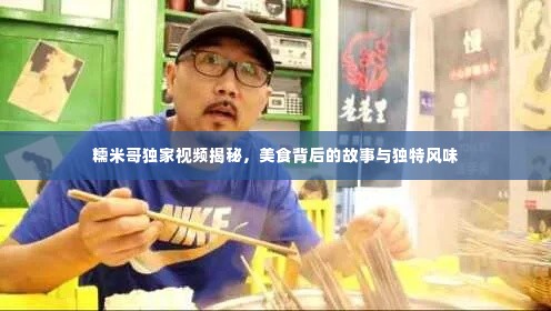糯米哥独家视频揭秘，美食背后的故事与独特风味