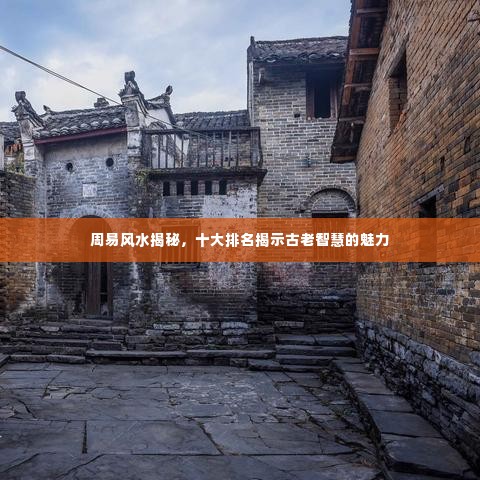 周易风水揭秘，十大排名揭示古老智慧的魅力
