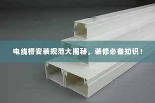 电线槽安装规范大揭秘，装修必备知识！