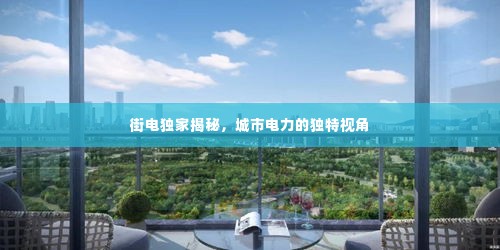 街电独家揭秘，城市电力的独特视角