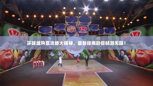 环球城购票攻略大揭秘，最新指南助你畅游无阻！
