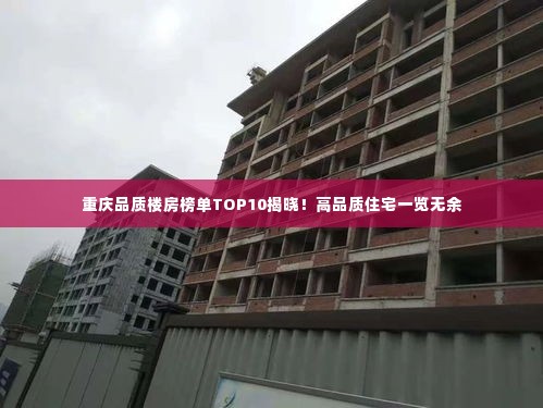 重庆品质楼房榜单TOP10揭晓！高品质住宅一览无余
