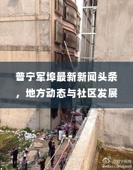 普宁军埠最新新闻头条，地方动态与社区发展一览