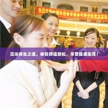 足浴养生之道，体验舒适放松，享受健康生活！